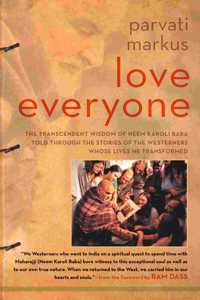 Love Everyone : The Transcendent Wisdom of Neem Karoli Baba Told Through the Stories of the Westerners Whose Lives He Transformed