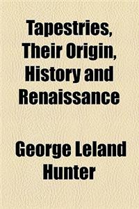 Tapestries, Their Origin, History and Renaissance