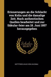 Erinnerungen an die Schlacht von Kolin und die damalige Zeit. Nach authentischen Quellen bearbeitet und zur Säkular-feier am 18. Juni 1857 herausgegeben