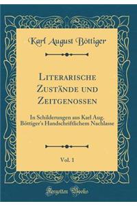 Literarische Zustï¿½nde Und Zeitgenossen, Vol. 1: In Schilderungen Aus Karl Aug. Bï¿½ttiger's Handschriftlichem Nachlasse (Classic Reprint)