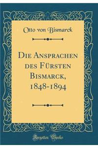 Die Ansprachen Des FÃ¼rsten Bismarck, 1848-1894 (Classic Reprint)