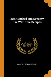 Two Hundred and Seventy-five War-time Recipes