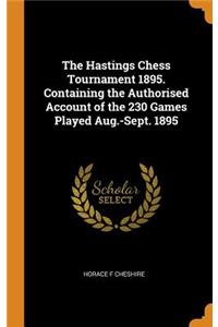 The Hastings Chess Tournament 1895. Containing the Authorised Account of the 230 Games Played Aug.-Sept. 1895