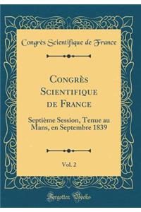 CongrÃ¨s Scientifique de France, Vol. 2: SeptiÃ¨me Session, Tenue Au Mans, En Septembre 1839 (Classic Reprint)