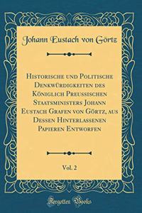 Historische Und Politische DenkwÃ¼rdigkeiten Des KÃ¶niglich Preussischen Staatsministers Johann Eustach Grafen Von GÃ¶rtz, Aus Dessen Hinterlassenen Papieren Entworfen, Vol. 2 (Classic Reprint)