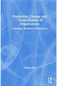 Disruption, Change and Transformation in Organisations