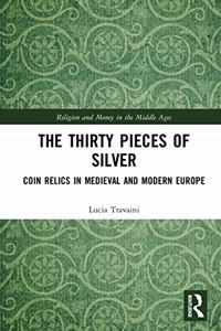 Thirty Pieces of Silver: Coin Relics in Medieval and Modern Europe