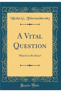 A Vital Question: What Is to Be Done? (Classic Reprint)