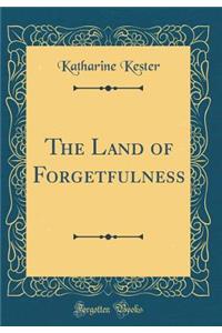 The Land of Forgetfulness (Classic Reprint)