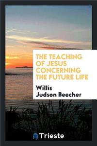The Teaching of Jesus Concerning the Future Life