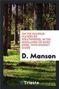 On the Sulphur Waters of Strathpeffer, with District Guide (an Expansion of 'on the Strathpeffer ...