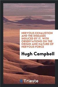 Nervous Exhaustion and the Diseases Induced by It. with Observations on the Origin and Nature of Nervous Force