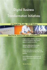 Digital Business Transformation Initiatives A Complete Guide - 2019 Edition