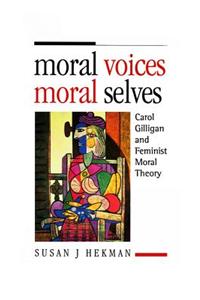 Moral Voices, Moral Selves - Carol Gilligan and Feminist Moral Theory