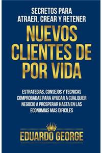 Secretos para Atraer, Crear y Retener Nuevos Clientes De Por Vida