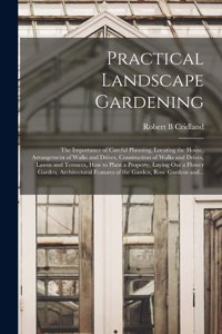 Practical Landscape Gardening: the Importance of Careful Planning, Locating the House, Arrangement of Walks and Drives, Construction of Walks and Drives, Lawns and Terraces, How t