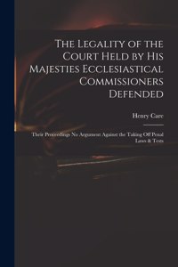 The Legality of the Court Held by His Majesties Ecclesiastical Commissioners Defended