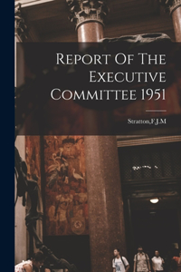 Report Of The Executive Committee 1951
