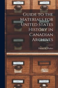 Guide to the Materials for United States History in Canadian Archives