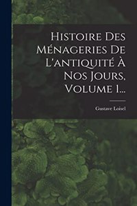 Histoire Des Ménageries De L'antiquité À Nos Jours, Volume 1...