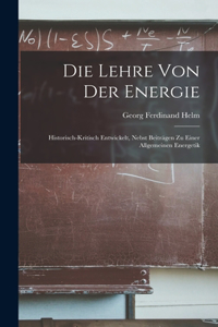 Lehre Von Der Energie: Historisch-Kritisch Entwickelt, Nebst Beiträgen Zu Einer Allgemeinen Energetik