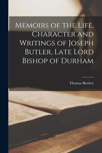 Memoirs of the Life, Character and Writings of Joseph Butler, Late Lord Bishop of Durham