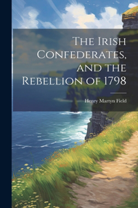 Irish Confederates, and the Rebellion of 1798