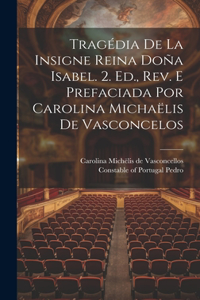 Tragédia De La Insigne Reina Doña Isabel. 2. Ed., Rev. E Prefaciada Por Carolina Michaëlis De Vasconcelos