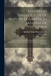 Tractatus Theologicus De Natura Et Gratia, In Materia De Virtutibus