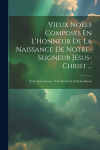 Vieux Noëls Composés En L'Honneur De La Naissance De Notre-Seigneur Jésus-Christ ...