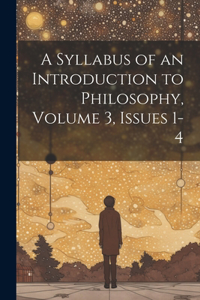 A Syllabus of an Introduction to Philosophy, Volume 3, issues 1-4