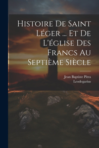 Histoire De Saint Léger ... Et De L'église Des Francs Au Septième Siècle