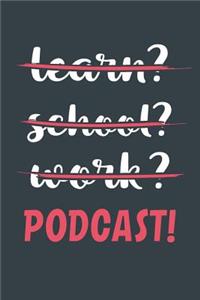 Learn? School? Work? Podcast!