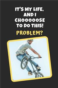It's My Life, And I Choose To Do This. Problem?