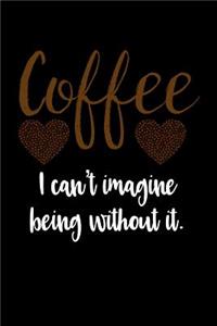 Coffee I Can't Imagine Being Without It.