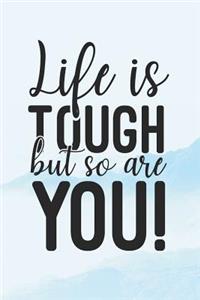 Life Is Tough But So Are You