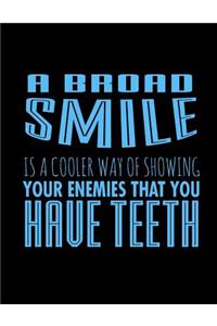 A Broad Smile Is A Cooler Way Of Showing your Enemies That You Have Teeth