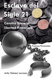 Esclavo del Siglo 21 - Camino hacia la libertad financiera