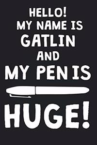 Hello! My Name Is GATLIN And My Pen Is Huge!