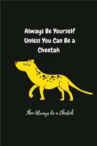 Always Be Yourself Unless You Can Be a Cheetah Then Always Be a Cheetah: Blank Lined Notebook Journal & Planner - Funny Humor Animal Notebook Gift