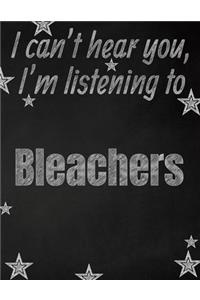 I can't hear you, I'm listening to Bleachers creative writing lined notebook: Promoting band fandom and music creativity through writing...one day at a time