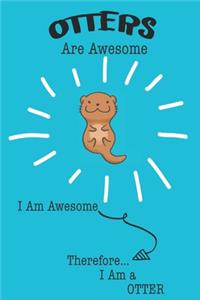 Otter Are Awesome I Am Awesome There For I Am a Otter