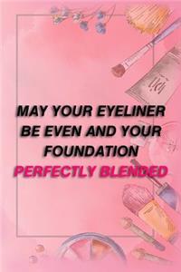 May Your Eyeliner Be Even and Your Foundation Perfectly Blended.