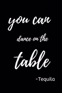 You can Dance on the Table -Tequila