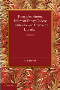 Francis Jenkinson: Fellow of Trinity College Cambridge and University Librarian