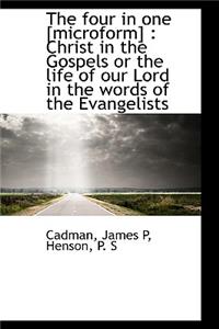 The Four in One [Microform]: Christ in the Gospels or the Life of Our Lord in the Words of the Evan