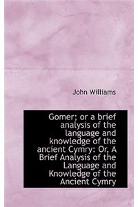 Gomer; Or a Brief Analysis of the Language and Knowledge of the Ancient Cymry