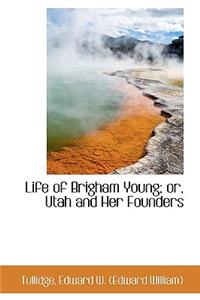 Life of Brigham Young; Or, Utah and Her Founders