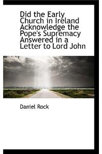 Did the Early Church in Ireland Acknowledge the Pope's Supremacy Answered in a Letter to Lord John