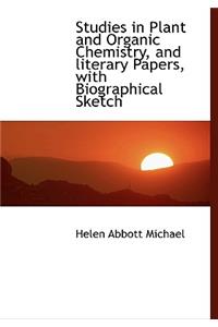 Studies in Plant and Organic Chemistry, and Literary Papers, with Biographical Sketch